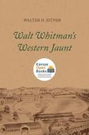 Walt Whitman's Western Jaunt di Walter H. Eitner edito da University Press Of Kansas