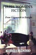 Irish Women's Fiction: From Edgeworth to Enright di Heather Ingman edito da IRISH ACADEMIC PR