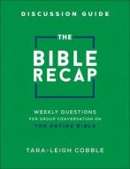 The Bible Recap Discussion Guide: Weekly Questions for Group Conversation on the Entire Bible di Tara-Leigh Cobble edito da BETHANY HOUSE PUBL