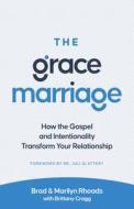 The Grace Marriage: How the Gospel and Intentionality Transform Your Relationship di Brad Rhoads, Marilyn Rhoads edito da MOODY PUBL