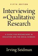 Interviewing as Qualitative Research: A Guide for Researchers in Education and the Social Sciences di Irving Seidman edito da TEACHERS COLLEGE PR