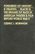Forgeries of Memory and Meaning: Blacks and the Regimes of Race in American Theater and Film Before World War II di Cedric J. Robinson edito da University of North Carolina Press