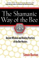 Shamanic Way of the Bee di Simon Buxton edito da DESTINY BOOKS