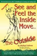 See And Feel The Inside Move The Outside di Michael Hebron edito da Learning Golf
