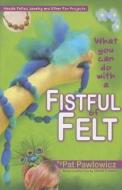 What You Can Do with a Fistful of Felt di Pat Pawlowicz edito da Don't Eat Any Bugs