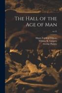 The Hall of the Age of Man; no.52 di Henry Fairfield Osborn, George Pinkley edito da LIGHTNING SOURCE INC