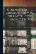 Genealogy of the Chesman Family, in the United States, From 1713 to 1893: With Appendix and Reminiscence of His Father's Family di Samuel Chessman edito da LEGARE STREET PR