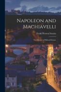 Napoleon and Machiavelli: Two Essays in Political Science di Frank Preston Stearns edito da LEGARE STREET PR