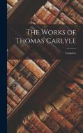 The Works of Thomas Carlyle: (Complete) di Anonymous edito da LEGARE STREET PR