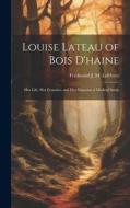 Louise Lateau of Bois D'haine: Her Life, Her Ecstasies, and Her Stigmata, a Medical Study di Ferdinand J. M. Lefebvre edito da LEGARE STREET PR