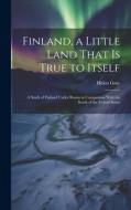 Finland, a Little Land That is True to Itself; a Study of Finland Under Russia in Comparison With the South of the United States di Helen Gray edito da LEGARE STREET PR