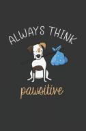 Always Think Pawsitive: Funny Novelty Dog Notebook: Cute Lined Journal Perfect Gift for Dog Lovers and Owners di Red Pencil Publishing edito da INDEPENDENTLY PUBLISHED