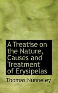 A Treatise On The Nature, Causes And Treatment Of Erysipelas di Thomas Nunneley edito da Bibliolife