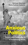 Anxious Politics di Bethany Albertson edito da Cambridge University Press