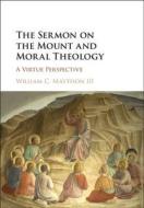 The Sermon on the Mount and Moral Theology di William C. Mattison edito da Cambridge University Press