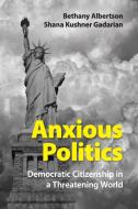 Anxious Politics di Bethany (University of Texas Albertson, Shana Kushner (Syracuse University Gadarian edito da Cambridge University Press