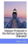 Changes Produced In The Nervous System By Civilization di Robert Verity edito da Bibliolife