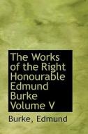 The Works Of The Right Honourable Edmund Burke Volume V di Burke Edmund edito da Bibliolife