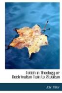 Fetich In Theology di John Miller edito da Bibliolife