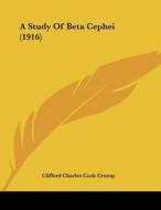 A Study of Beta Cephei (1916) di Clifford Charles Cook Crump edito da Kessinger Publishing