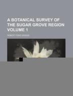 A Botanical Survey of the Sugar Grove Region Volume 1 di Robert Fiske Griggs edito da Rarebooksclub.com