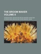 The Broom Maker Volume 8 di International Broom and Union edito da Rarebooksclub.com