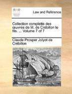 Collection Complette Des Uvres De M. De Crbillon Le Fils. ... Volume 7 Of 7 di Claude Prosper Jolyot De Crbillon edito da Gale Ecco, Print Editions