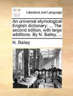 An Universal Etymological English Dictionary di N Bailey edito da Gale Ecco, Print Editions