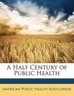 A Half Century Of Public Health edito da Bibliolife, Llc