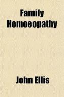 Family Homoeopathy di John Ellis edito da Rarebooksclub.com