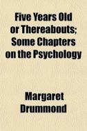 Five Years Old Or Thereabouts; Some Chap di Margaret Drummond edito da General Books
