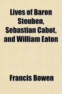 Lives Of Baron Steuben, Sebastian Cabot, di Francis Bowen edito da General Books