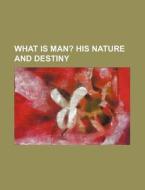 What Is Man?; His Nature And Destiny di Anonymous, Books Group edito da Rarebooksclub.com