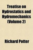Treatise On Hydrostatics And Hydromechan di Richard Potter edito da General Books