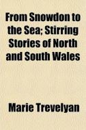 From Snowdon To The Sea; Stirring Storie di Marie Trevelyan edito da General Books