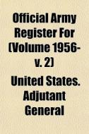 Official Army Register For Volume 1956- di United States Adjutant General edito da General Books