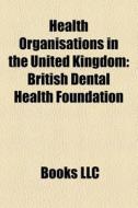 Health Organisations In The United Kingd di Books Llc edito da Books LLC, Wiki Series