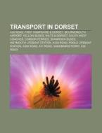 Transport In Dorset: A30 Road, First Hampshire & Dorset, Bournemouth Airport, Yellow Buses, Wilts & Dorset, South West Coaches, Condor Ferries di Source Wikipedia edito da Books Llc, Wiki Series