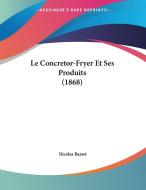 Le Concretor-Fryer Et Ses Produits (1868) di Nicolas Basset edito da Kessinger Publishing