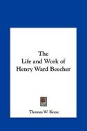 The Life and Work of Henry Ward Beecher di Thomas W. Knox edito da Kessinger Publishing