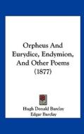 Orpheus and Eurydice, Endymion, and Other Poems (1877) di Hugh Donald Barclay edito da Kessinger Publishing