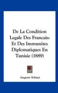 de La Condition Legale Des Francais: Et Des Immunites Diplomatiques En Tunisie (1889) di Auguste Sebaut edito da Kessinger Publishing