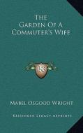The Garden of a Commuter's Wife di Mabel Osgood Wright edito da Kessinger Publishing