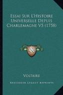 Essai Sur L'Histoire Universelle Depuis Charlemagne V5 (1758) di Voltaire edito da Kessinger Publishing
