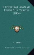 L'Idealisme Anglais Etude Sur Carlyle (1864) di H. Taine edito da Kessinger Publishing