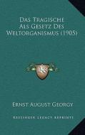 Das Tragische ALS Gesetz Des Weltorganismus (1905) di Ernst August Georgy edito da Kessinger Publishing