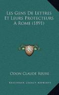 Les Gens de Lettres Et Leurs Protecteurs a Rome (1891) di Odon Claude Reure edito da Kessinger Publishing