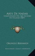 Arte de Nadar: Compendiado del Que Escribio En Italiano (1807) di Oronzio Bernardi edito da Kessinger Publishing