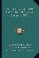 Ein Ton Vom Tode Und Ein Lied Vom Leben (1905) di Karl Ernst Knodt, Gustav Kampmann edito da Kessinger Publishing