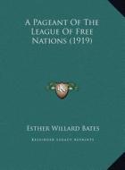 A Pageant of the League of Free Nations (1919) di Esther Willard Bates edito da Kessinger Publishing